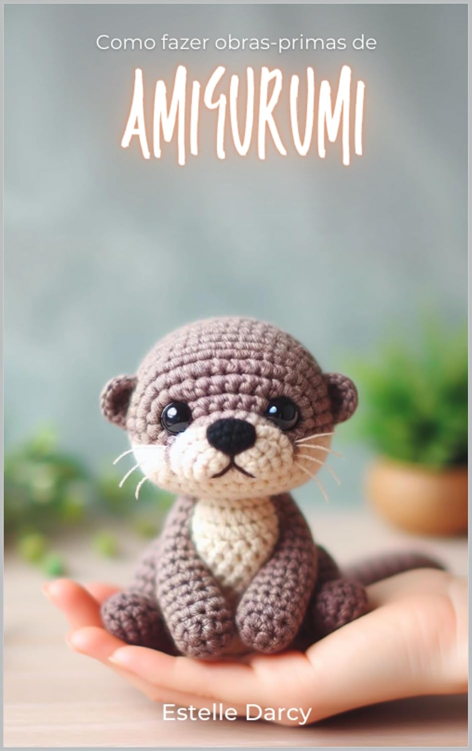 Como Fazer Obras primas de Amigurumi