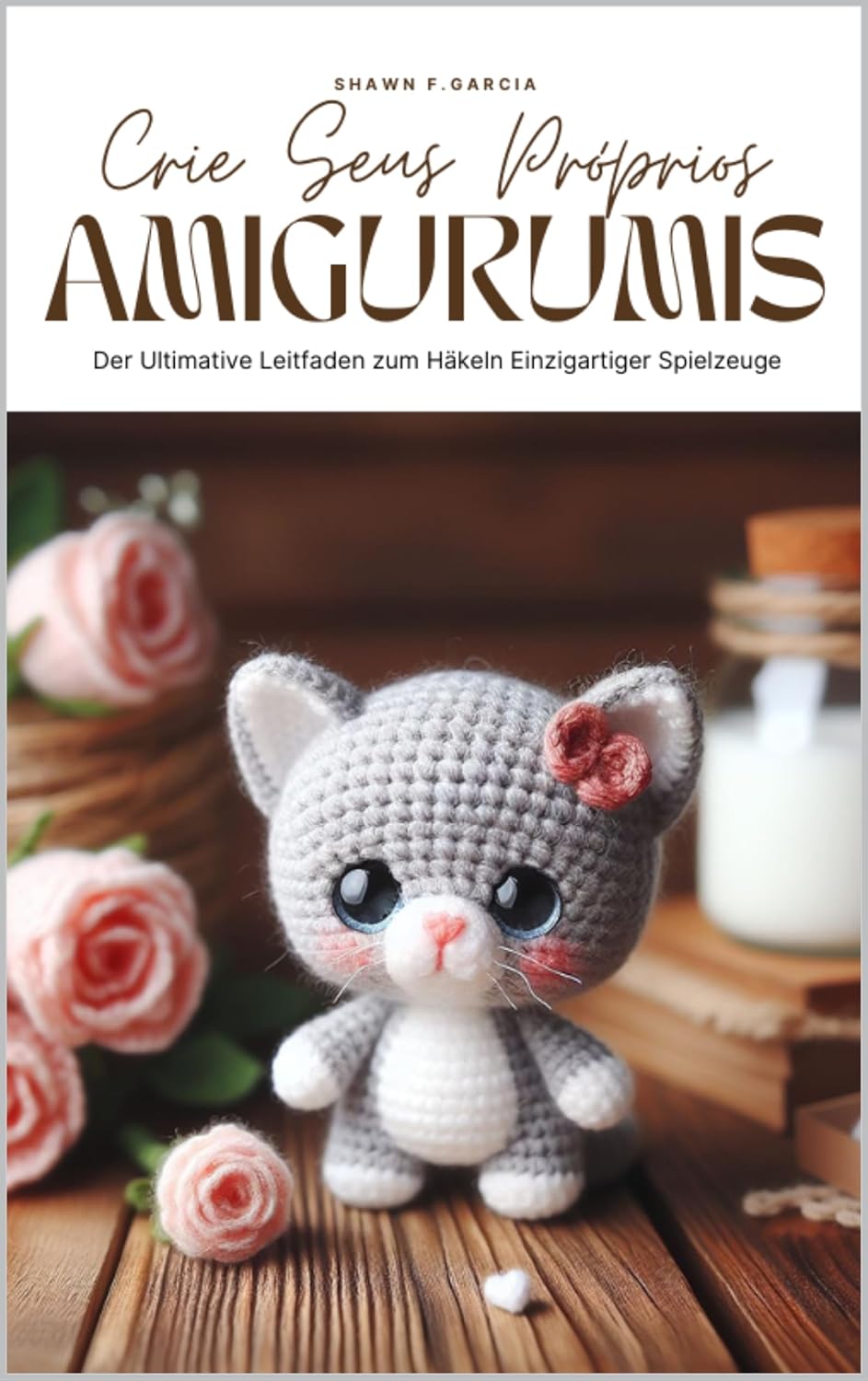 Crie Seus Proprios Amigurumis Guia Completo Para Tecer Brinquedos de