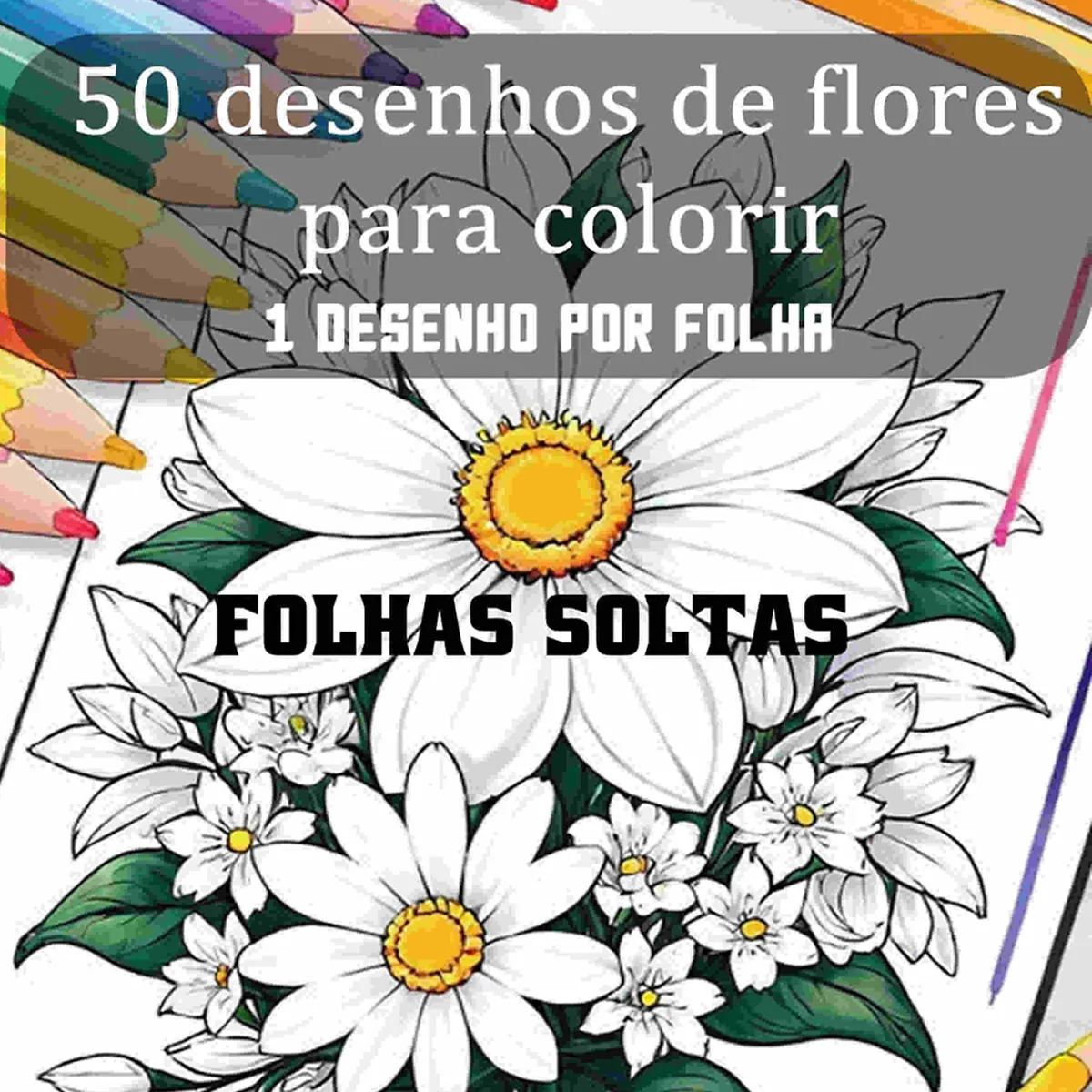 50 Desenhos Flores Colorir A4 - Reduz Stress e Ansiedade - 5 Bonus Gratis - Folhas Soltas